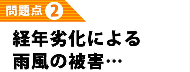 経年劣化による雨風の被害…